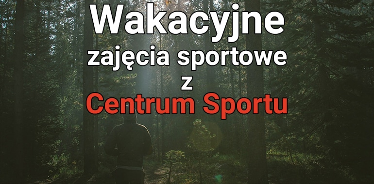 Wakacyjne zajęcia z Centrum Sportu